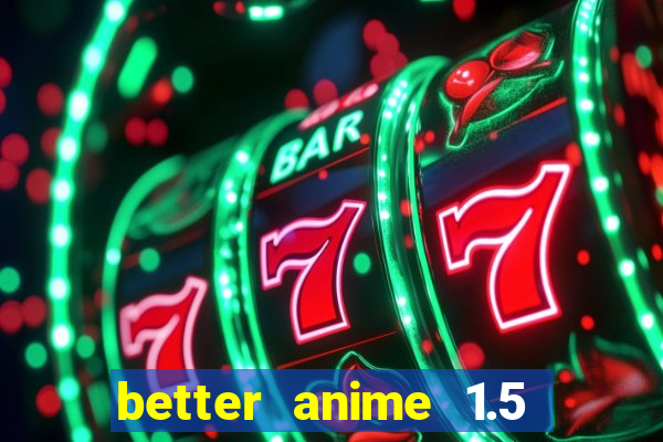 better anime 1.5 apk download